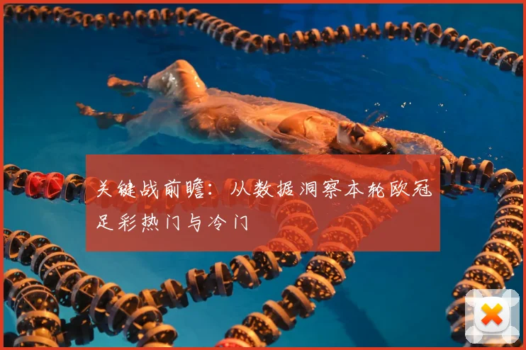 关键战前瞻：从数据洞察本轮欧冠足彩热门与冷门
