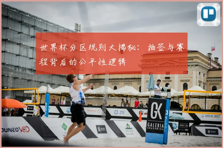 世界杯分区规则大揭秘：抽签与赛程背后的公平性逻辑